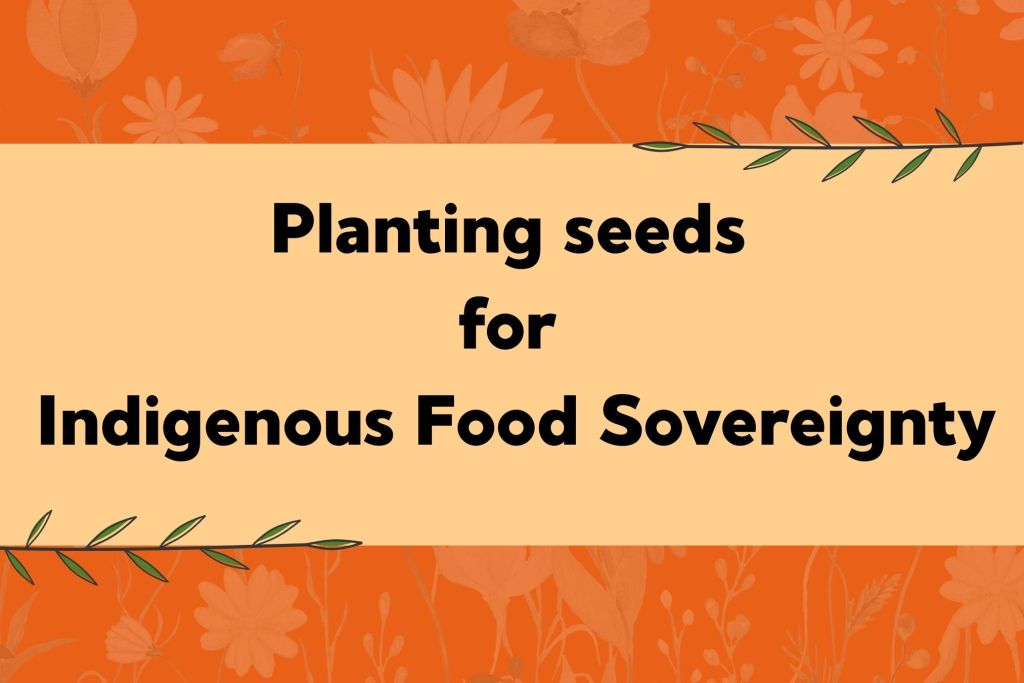 Graphic with an orange floral background and a beige central box. Text reads: "Planting seeds for Indigenous Food Sovereignty." Green leaves decorate the top right and bottom left corners of the box.
