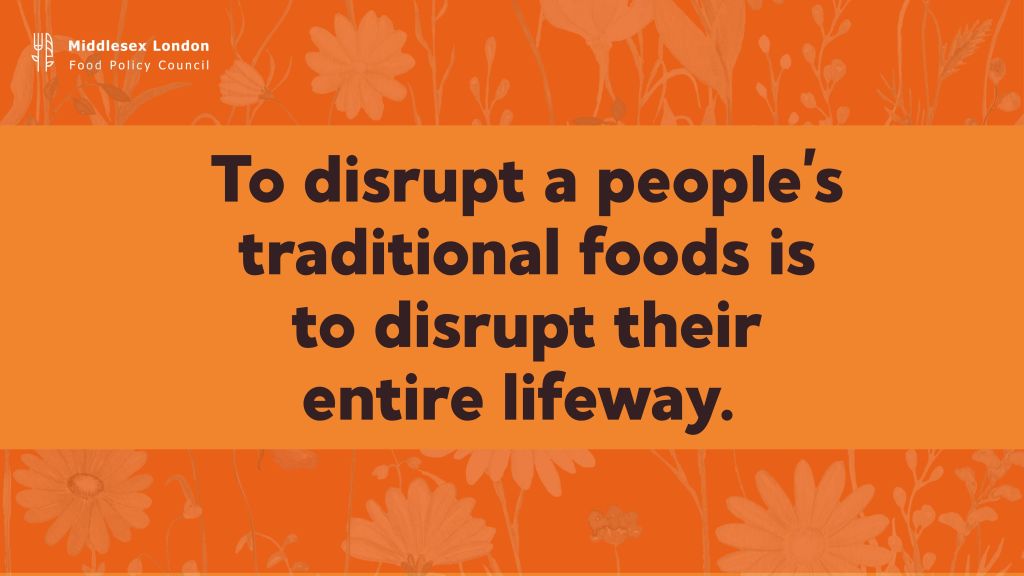 An orange background with a floral pattern. The text reads 'To disrupt a people's traditional foods is to disrupt their entire lifeway.' The logo and name 'Middlesex London Food Policy Council' appear in the top left corner.